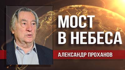 Александр Проханов. Крымский мост соединяет Россию с её мечтой Александр Проханов. Крымский мост соединяет Россию с её мечтой