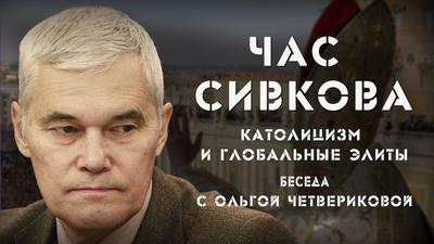 Час Сивкова. Беседа с Ольгой Четвериковой. "Католицизм и глобальные элиты" Час Сивкова. Беседа с Ольгой Четвериковой. "Католицизм и глобальные элиты"