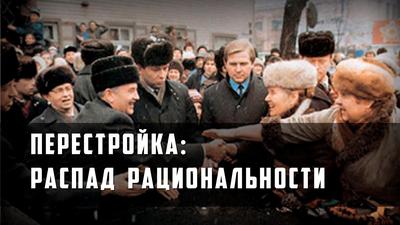 Перестройка: распад рациональности Перестройка: распад рациональности