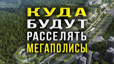 КУДА БУДУТ РАССЕЛЯТЬ МЕГАПОЛИСЫ КУДА БУДУТ РАССЕЛЯТЬ МЕГАПОЛИСЫ