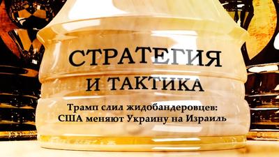 Стратегия и тактика. Трамп слил жидобандеровцев: США меняют Украину на Израиль Стратегия и тактика. Трамп слил жидобандеровцев: США меняют Украину на Израиль
