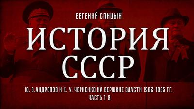 Евгений Спицын. История СССР № 145. "Ю. В. Андропов и К. У. Черненко на вершине власти" Часть 1-я Евгений Спицын. История СССР № 145. "Ю. В. Андропов и К. У. Черненко на вершине власти" Часть 1-я