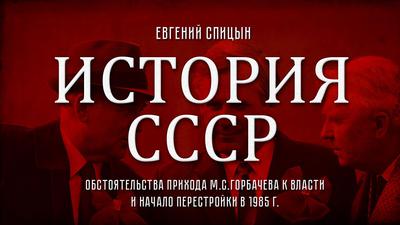 Евгений Спицын. История СССР № 147. Обстоятельства прихода М. Горбачева к власти и старт перестройки Евгений Спицын. История СССР № 147. Обстоятельства прихода М. Горбачева к власти и старт перестройки
