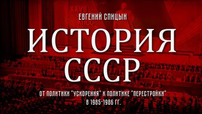 Евгений Спицын. История СССР № 148. "От политики "ускорения" к политике перестройки в 1985-1986 гг." Евгений Спицын. История СССР № 148. "От политики "ускорения" к политике перестройки в 1985-1986 гг."