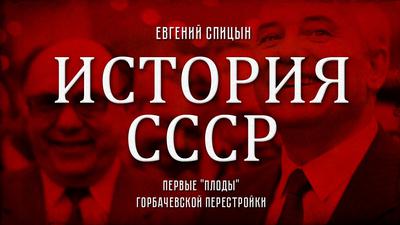 Евгений Спицын. История СССР № 151. "Первые "плоды" горбачевской перестройки" Евгений Спицын. История СССР № 151. "Первые "плоды" горбачевской перестройки"