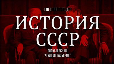 Евгений Спицын. История СССР № 156. "Горбачевский "Фултон наоборот"" Евгений Спицын. История СССР № 156. "Горбачевский "Фултон наоборот""