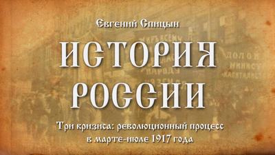Евгений Спицын. "История России. №70. Три кризиса: революционный процесс в марте-июле 1917 года" Евгений Спицын. "История России. №70. Три кризиса: революционный процесс в марте-июле 1917 года"