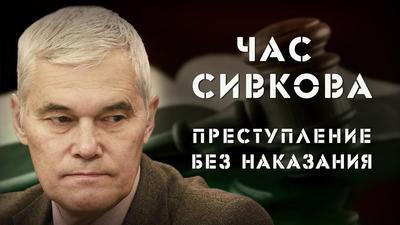 Час Сивкова. Преступление без наказания Час Сивкова. Преступление без наказания