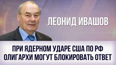 Леонид Ивашов. "При ядерном ударе США по РФ олигархи могут блокировать ответ" Леонид Ивашов. "При ядерном ударе США по РФ олигархи могут блокировать ответ"