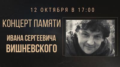 КОНЦЕРТ памяти ИВАНА ВИШНЕВСКОГО КОНЦЕРТ памяти ИВАНА ВИШНЕВСКОГО
